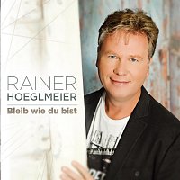 Rainer Hoeglmeier – Bleib wie du bist
