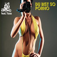 Alex C., Yass – Du bist so Porno [Exclusive Version]