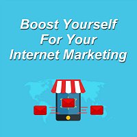 Boost Yourself for Your Internet Marketing