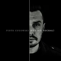 Piotr Cugowski – Kto Nie Kochał