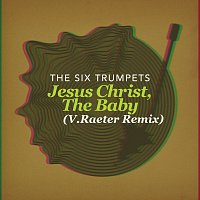 Six Trumpets, V.Raeter – Jesus Christ, The Baby [V.Raeter Remix]