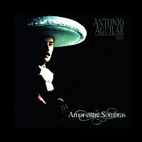 Antonio Aguilar Hijo – Amor Entre Sombras