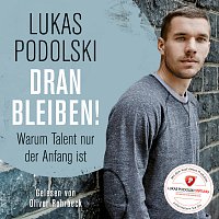 Oliver Rohrbeck – Lukas Podolski: Dranbleiben! Warum Talent nur der Anfang ist