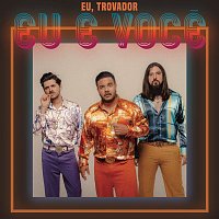 Eu, Trovador – Eu e Voce