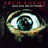 Arch Enemy – Dead Eyes See No Future [EP]