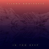 Tijana Bogićević – In Too Deep