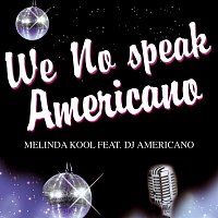 MELINDA KOOL FEAT. DJ AMERICANO – We No Speak Americano