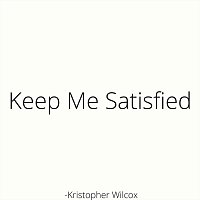 Kristopher Wilcox – Keep Me Satisfied