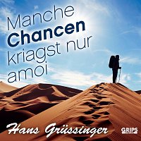 Hans Grussinger – Manche Chancen kriagst nur amoi