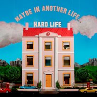 hard life – MAYBE IN ANOTHER LIFE...