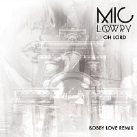 MiC LOWRY – Oh Lord [Bobby Love Remix]