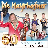 Die Mayrhofner – Vergelt’s Gott tausend Mal - 50 Jahre