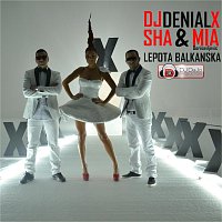 DJ Denial X, Sha, Mia Borisavljevic – DJ Denial X & Sha feat. Mia Borisavljevic - Lepota Balkanska