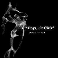 Derek Fischer – Is It Boys, or Girls?