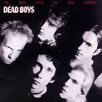 Dead Boys – We Have Come For Your Children