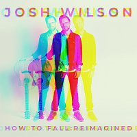 Josh Wilson – How To Fall: Reimagined