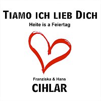 Franziska & Hans Cihlar – Tiamo Ich lieb Dich