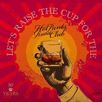 Přední strana obalu CD 30 Years - Let’s Raise the Cup for the Hot Pants Road Club