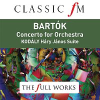 Bartók: Concerto for Orchestra; Kodály: Háry János Suite (Classic FM: The Full Works)