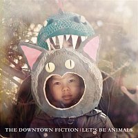 The Downtown Fiction – Let's Be Animals