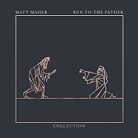 Matt Maher – Run To The Father: The Collection - EP