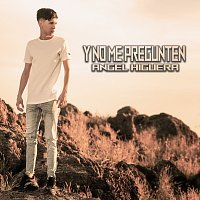 Angel Higuera – Y No Me Pregunten