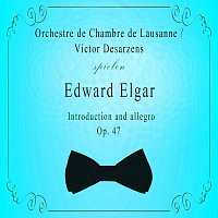 Orchestre de Chambre de Lausanne / Victor Desarzens spielen: Edward Elgar: Introduction and allegro, Op. 47