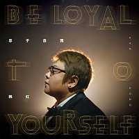 Han Hong – Be Loyal To Yourself