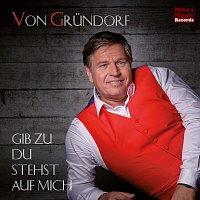 Von Grundorf – Gib zu du stehst auf mich