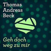 Thomas Andreas Beck – Geh doch weg zu mir
