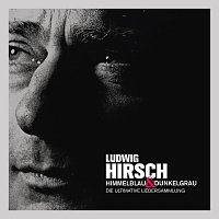 Ludwig Hirsch – Himmelblau & Dunkelgrau - Die ultimative Liedersammlung
