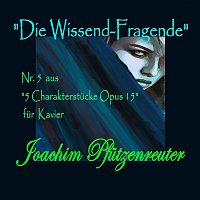 Joachim Pfutzenreuter – 5 Charakterstücke für Klavier, Op. 15: No. 5. Die Wissend-Fragende