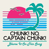 Chunk! No, Captain Chunk! – Blame It On This Song