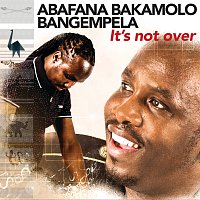 Abafana Bakamolo Bangempela – It's Not Over